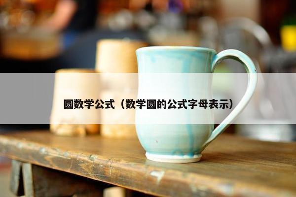 圆数学公式（数学圆的公式字母表示）