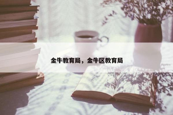金牛教育局，金牛区教育局