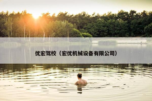 优宏驾校（宏优机械设备有限公司）