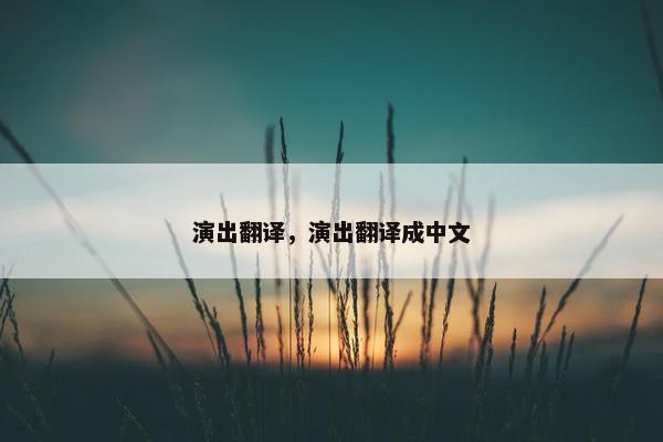 演出翻译，演出翻译成中文