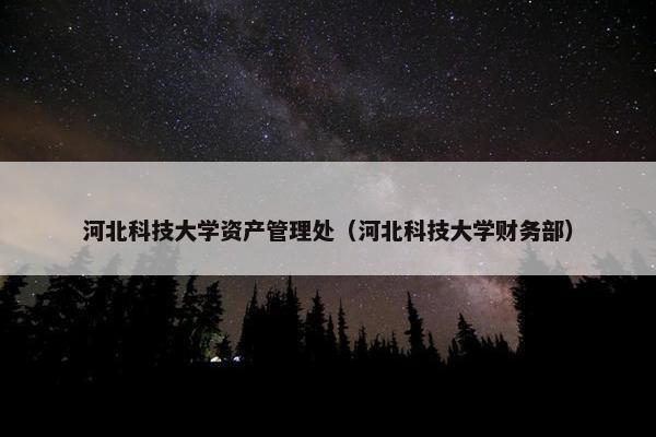 河北科技大学资产管理处（河北科技大学财务部）