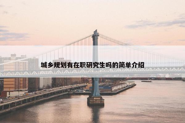 城乡规划有在职研究生吗的简单介绍