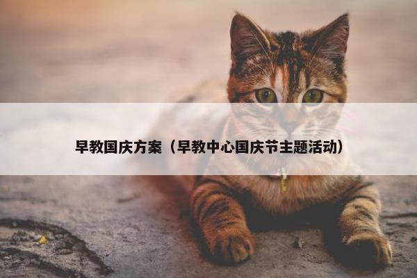 早教国庆方案（早教中心国庆节主题活动）