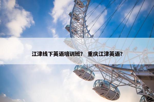 江津线下英语培训班？ 重庆江津英语？