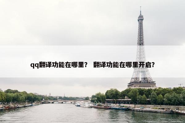 qq翻译功能在哪里？ 翻译功能在哪里开启？