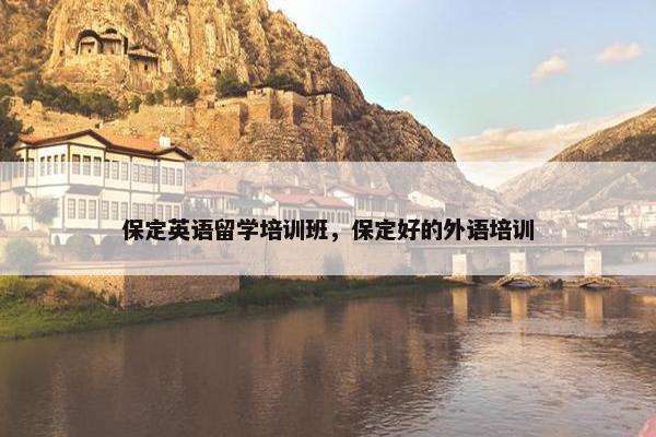 保定英语留学培训班，保定好的外语培训
