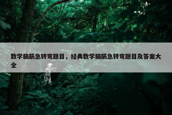 数学脑筋急转弯题目，经典数学脑筋急转弯题目及答案大全