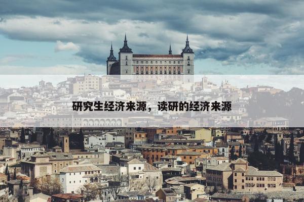 研究生经济来源，读研的经济来源