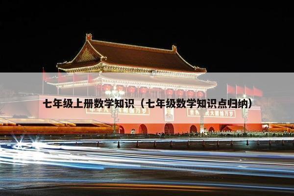七年级上册数学知识（七年级数学知识点归纳）