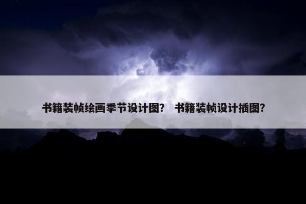 书籍装帧绘画季节设计图？ 书籍装帧设计插图？