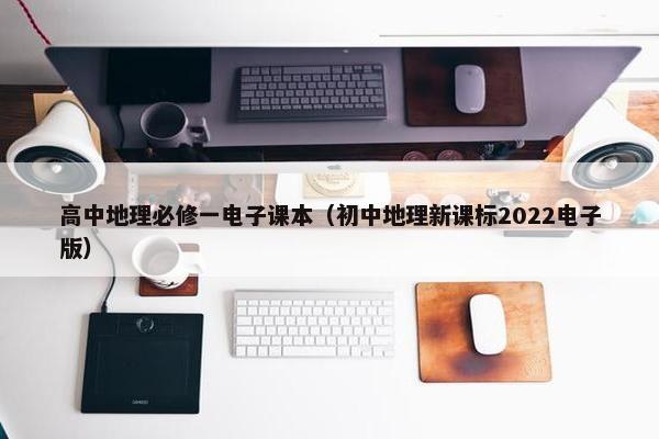 高中地理必修一电子课本（初中地理新课标2022电子版）