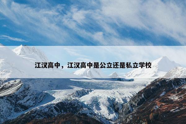 江汉高中，江汉高中是公立还是私立学校