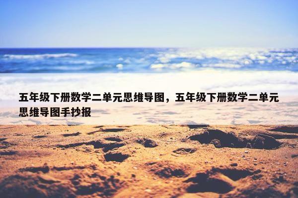 五年级下册数学二单元思维导图，五年级下册数学二单元思维导图手抄报