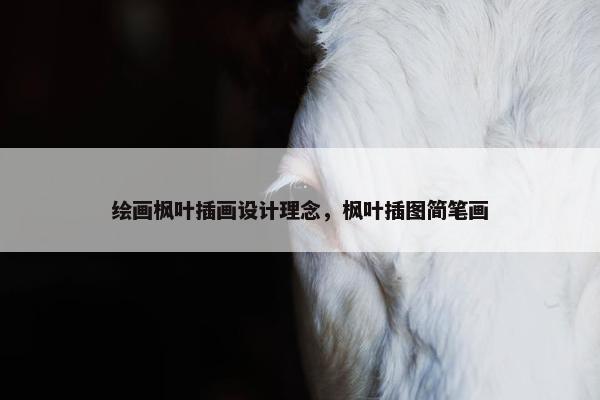 绘画枫叶插画设计理念，枫叶插图简笔画