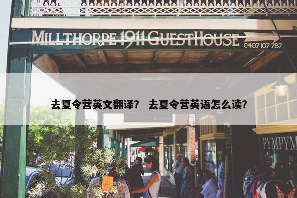 去夏令营英文翻译？ 去夏令营英语怎么读？