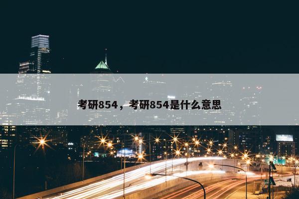 考研854，考研854是什么意思