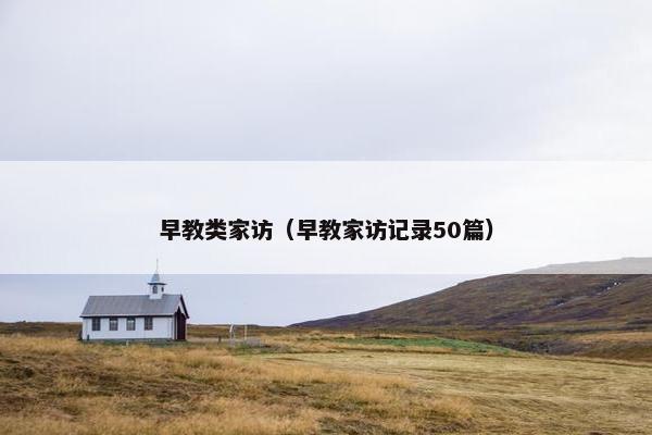 早教类家访（早教家访记录50篇）