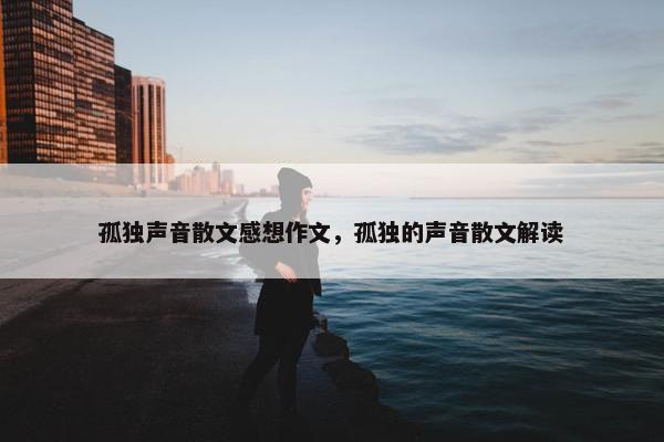 孤独声音散文感想作文，孤独的声音散文解读