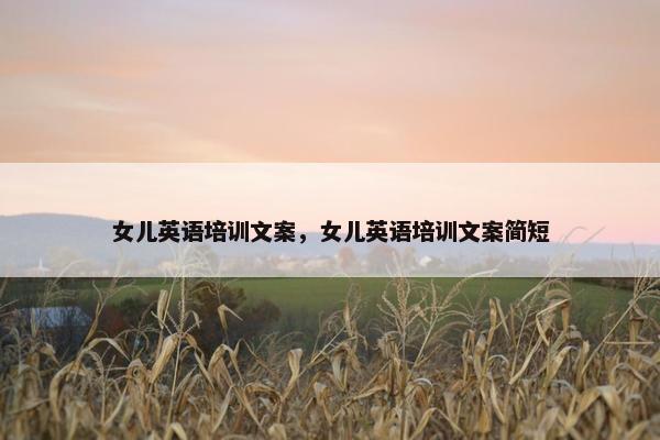 女儿英语培训文案，女儿英语培训文案简短