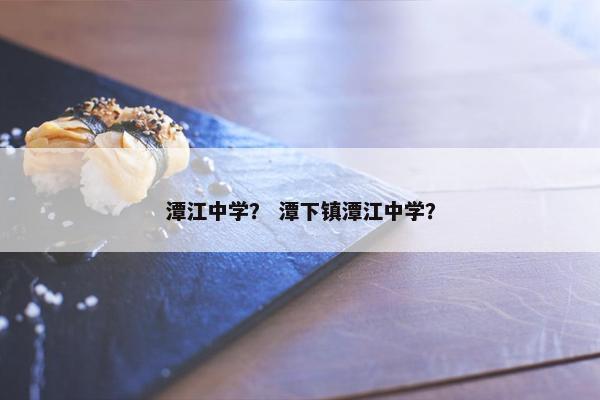 潭江中学？ 潭下镇潭江中学？