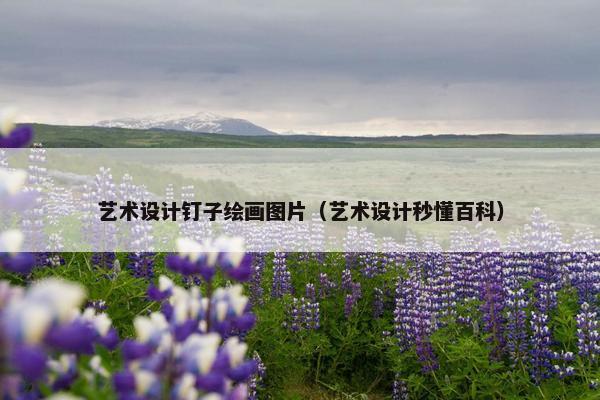 艺术设计钉子绘画图片（艺术设计秒懂百科）