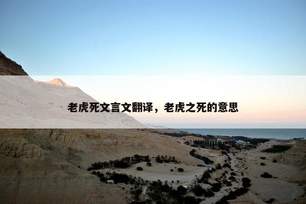 老虎死文言文翻译，老虎之死的意思
