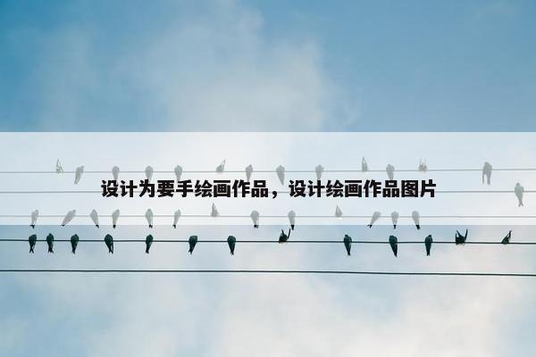 设计为要手绘画作品，设计绘画作品图片