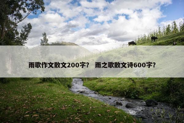 雨歌作文散文200字？ 雨之歌散文诗600字？