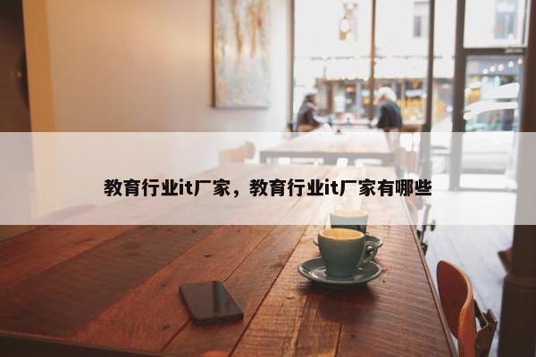 教育行业it厂家，教育行业it厂家有哪些