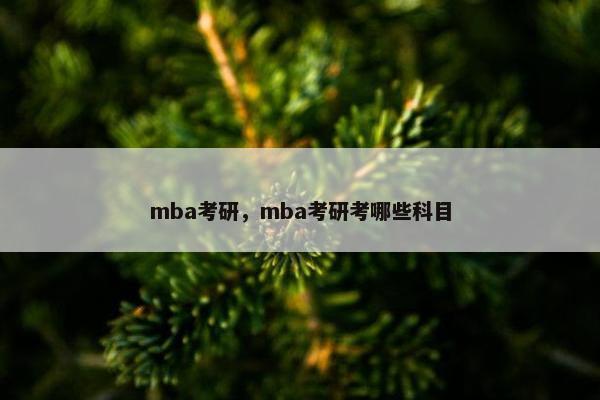 mba考研，mba考研考哪些科目