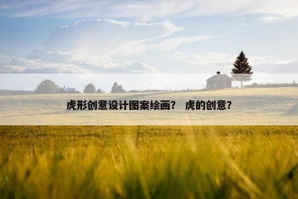 虎形创意设计图案绘画？ 虎的创意？