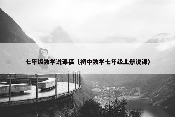 七年级数学说课稿（初中数学七年级上册说课）