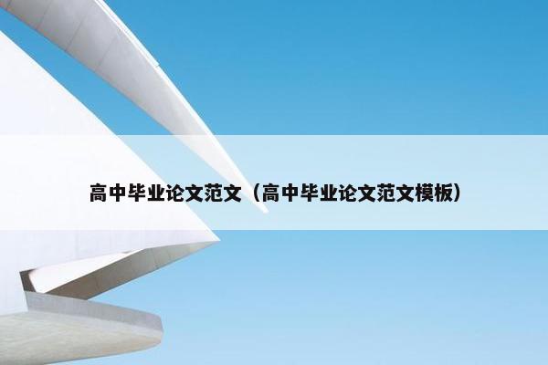 高中毕业论文范文（高中毕业论文范文模板）