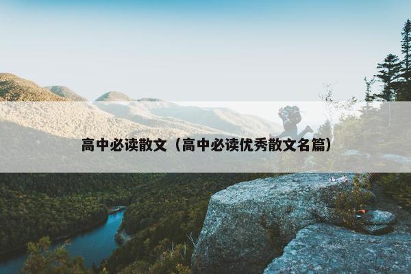高中必读散文（高中必读优秀散文名篇）