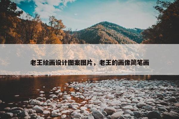 老王绘画设计图案图片，老王的画像简笔画