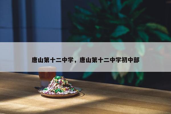 唐山第十二中学，唐山第十二中学初中部