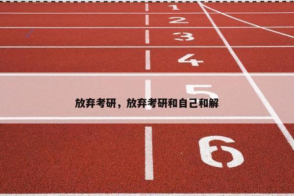 放弃考研，放弃考研和自己和解