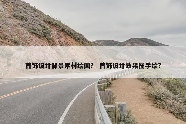 首饰设计背景素材绘画？ 首饰设计效果图手绘？