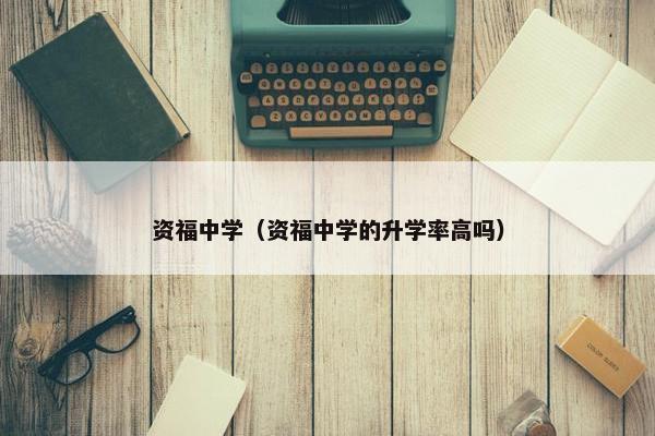 资福中学（资福中学的升学率高吗）