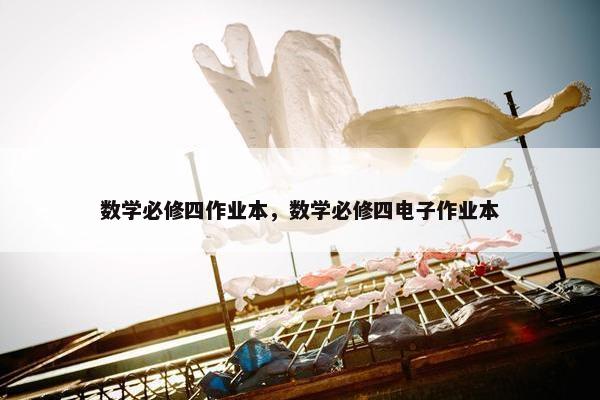 数学必修四作业本，数学必修四电子作业本