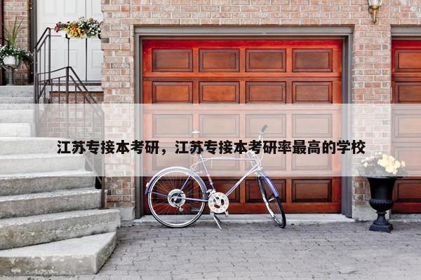 江苏专接本考研，江苏专接本考研率最高的学校