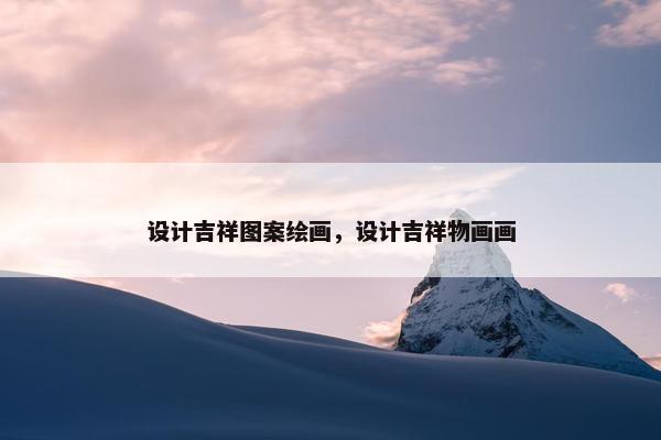 设计吉祥图案绘画，设计吉祥物画画