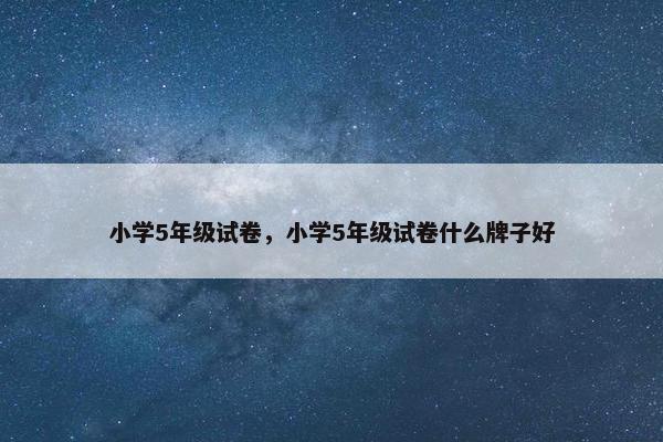 小学5年级试卷，小学5年级试卷什么牌子好