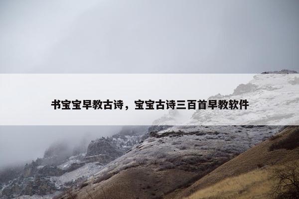 书宝宝早教古诗，宝宝古诗三百首早教软件