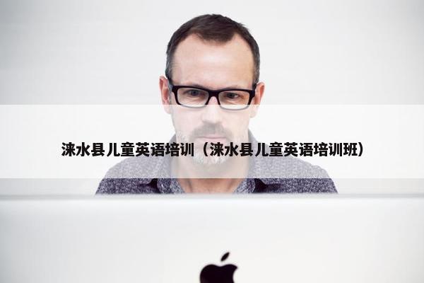 涞水县儿童英语培训（涞水县儿童英语培训班）