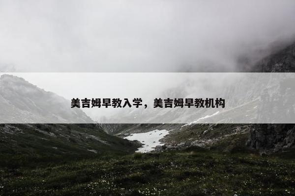 美吉姆早教入学，美吉姆早教机构