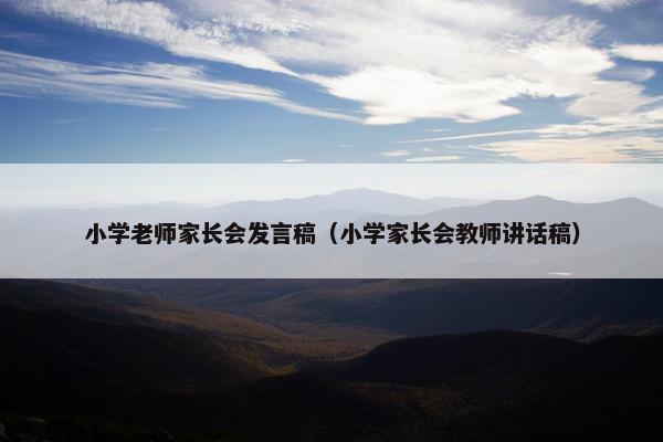 小学老师家长会发言稿（小学家长会教师讲话稿）