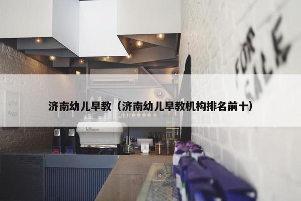 济南幼儿早教（济南幼儿早教机构排名前十）