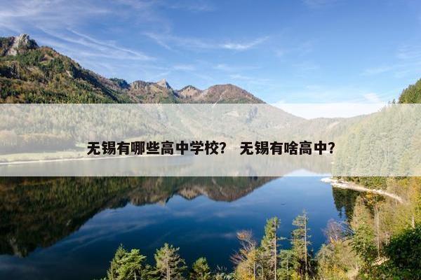 无锡有哪些高中学校？ 无锡有啥高中？