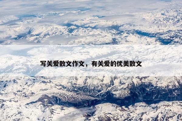 写关爱散文作文，有关爱的优美散文